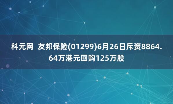 科元网  友邦保险(01299)6月26日斥资8864.64万港元回购125万股