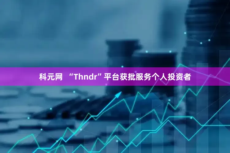 科元网  “Thndr”平台获批服务个人投资者